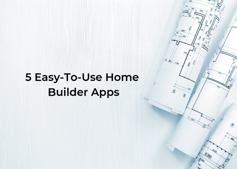 5 Easy-To-Use Home Builder Apps