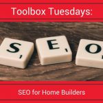 Toolbox Tuesdays | SEO for Home Builders