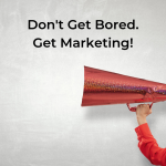 Don’t Get Bored—Get Marketing!