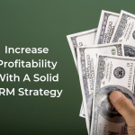 Increase Profitability With A Solid CRM Strategy