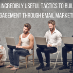 7 Incredibly Useful Tactics to Build Engagement Through Email Marketing