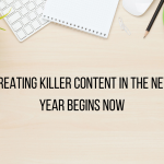 Creating Killer Content in the New Year Begins Now