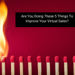 Are You Doing These 5 Things To Improve Your Virtual Sales?