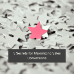 5 Secrets for Maximizing Sales Conversions